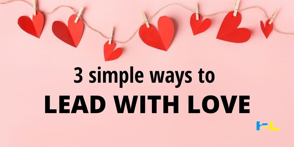 Here are three ways to lead with love Intend2Lead